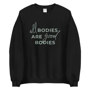 All Bodies Are Good Bodies Sweatshirt