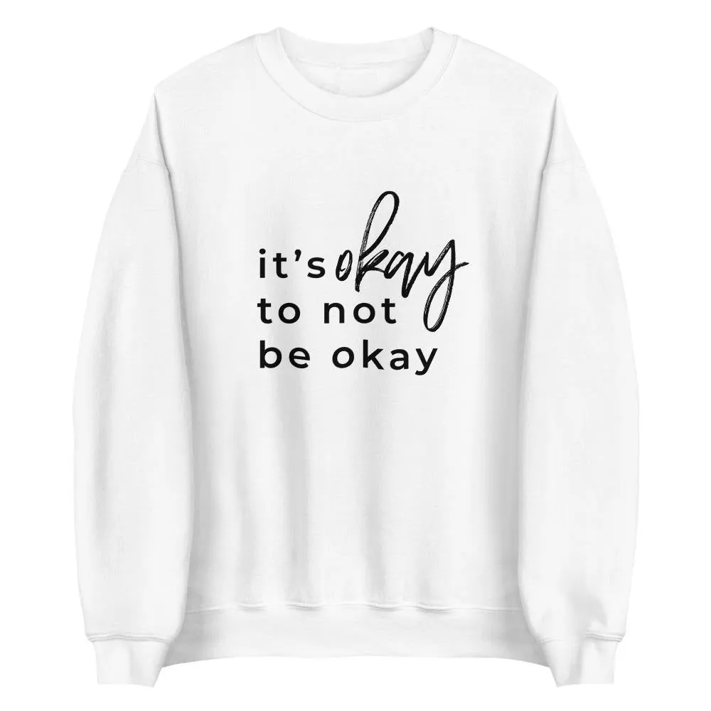 It's Okay To Not Be Okay Sweatshirt