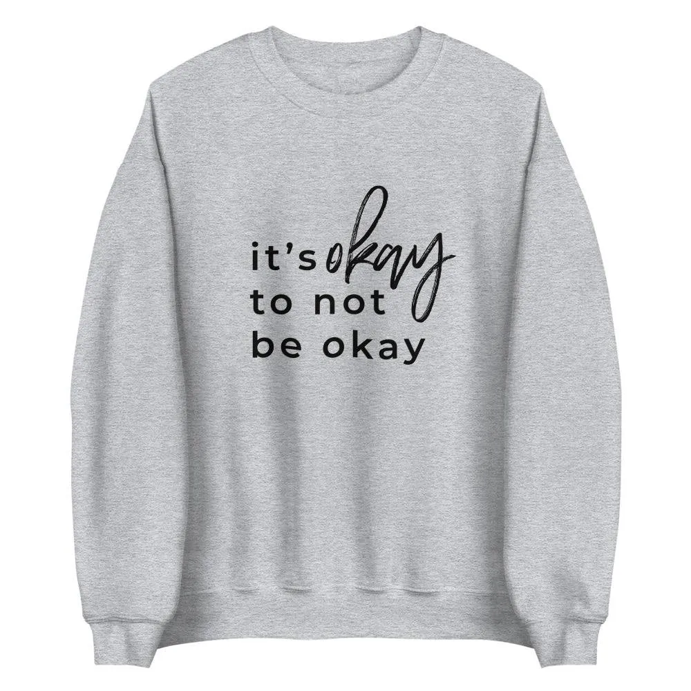 It's Okay To Not Be Okay Sweatshirt